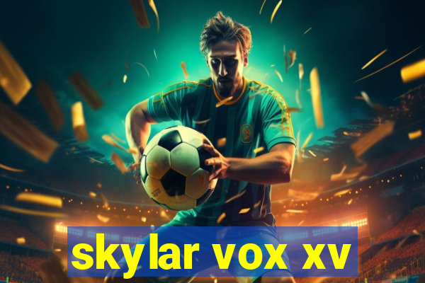 skylar vox xv